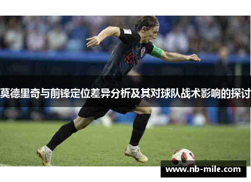 莫德里奇与前锋定位差异分析及其对球队战术影响的探讨