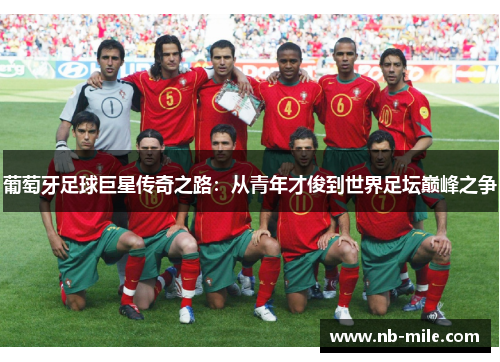 葡萄牙足球巨星传奇之路：从青年才俊到世界足坛巅峰之争