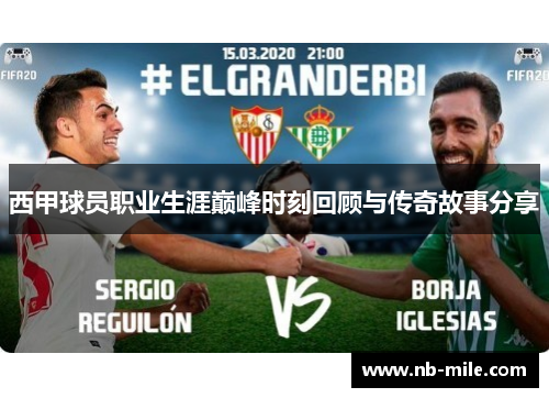 西甲球员职业生涯巅峰时刻回顾与传奇故事分享