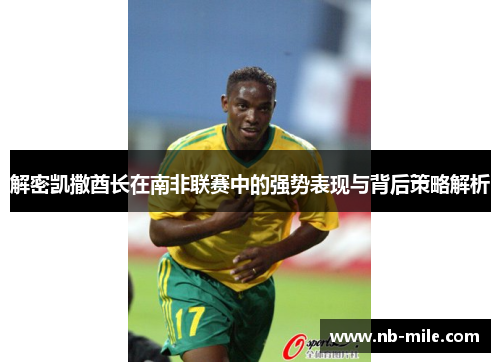 解密凯撒酋长在南非联赛中的强势表现与背后策略解析