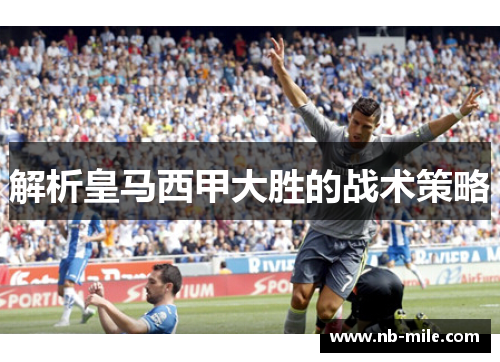 解析皇马西甲大胜的战术策略