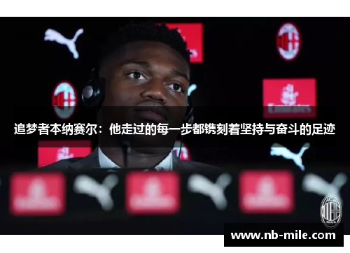 追梦者本纳赛尔：他走过的每一步都镌刻着坚持与奋斗的足迹