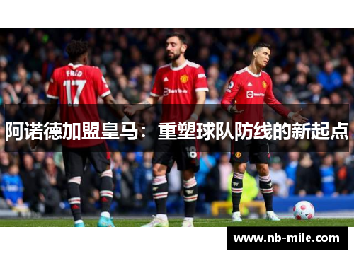 阿诺德加盟皇马：重塑球队防线的新起点