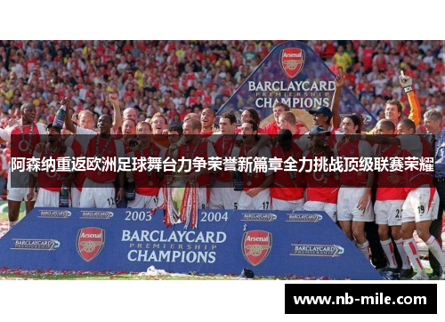 阿森纳重返欧洲足球舞台力争荣誉新篇章全力挑战顶级联赛荣耀