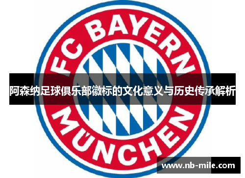 阿森纳足球俱乐部徽标的文化意义与历史传承解析