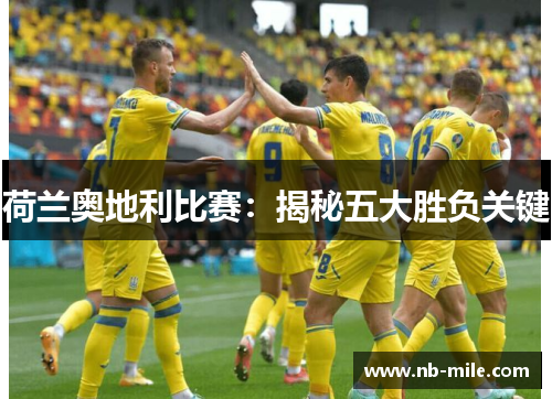 荷兰奥地利比赛：揭秘五大胜负关键