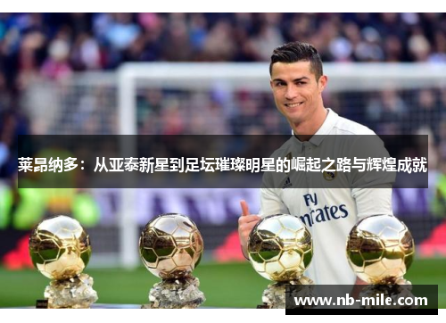 莱昂纳多：从亚泰新星到足坛璀璨明星的崛起之路与辉煌成就