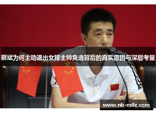 蔡斌为何主动退出女排主帅竞选背后的真实原因与深层考量