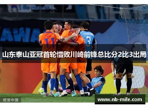 山东泰山亚冠首轮惜败川崎前锋总比分2比3出局 山东泰山亚冠首轮惜败川崎前锋总比分2比3出局